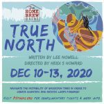 True North written by Lee Nowell and Directed by Heidi S Howard. December 10-13, 2020. Navigate the insability of uncertain times in order to create scientific and artistic leaps forward!