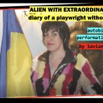 Alien with Extraordinary Skills: Diary of A Playwright Without Borders. Autobiographical performative lecture by Saviana Stanescu.