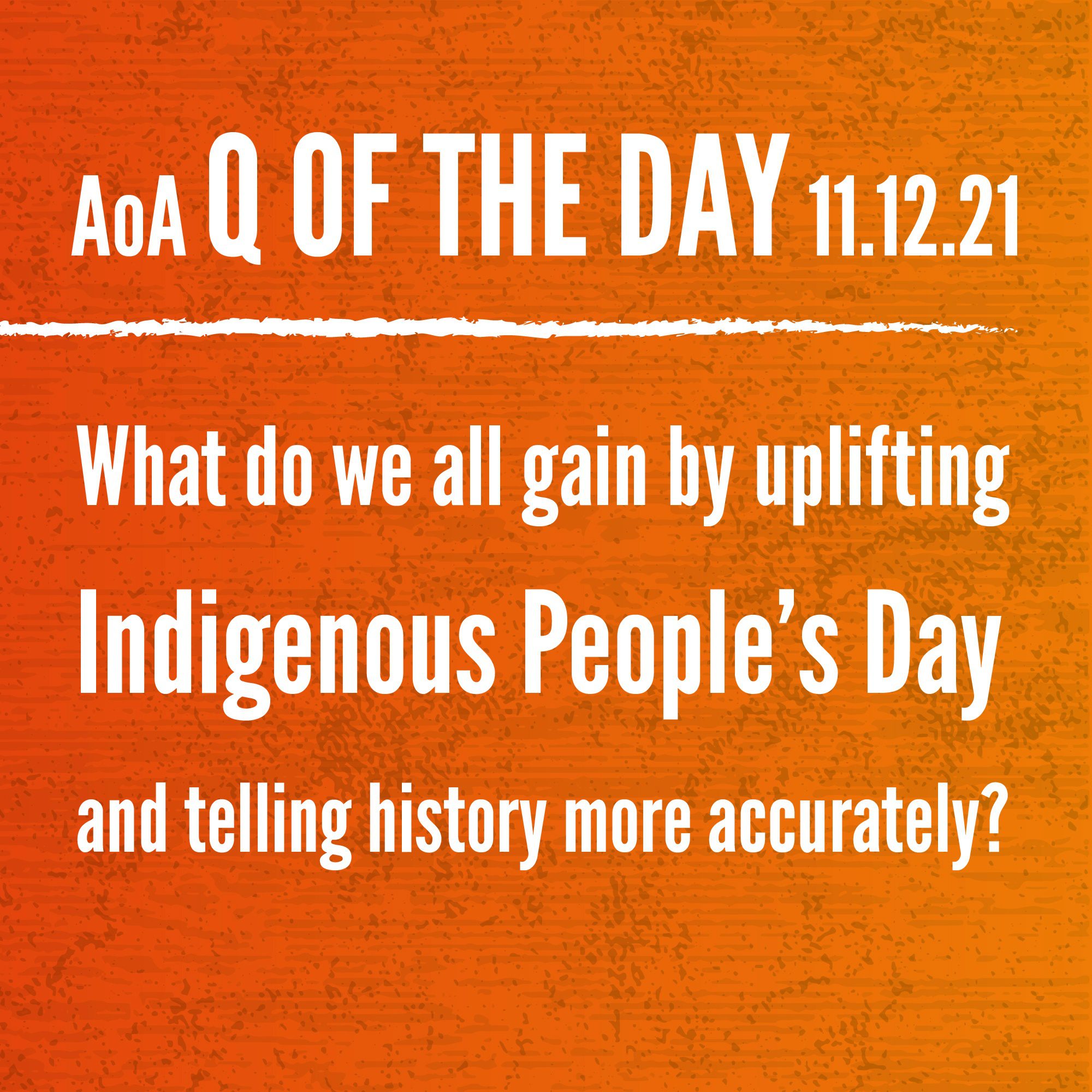 AoA Q of the Day November 12, 2021: What do we all gain by uplifting Indigenous People’s Day and telling history more accurately?