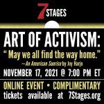 Art of Activism: "May we all find the way home." ~ An American Sunrise by Joy Harjo. November 17, 2021 at 7:00 PM E.T. Online Event. Complimentary. Tickets available at www.7stages.org