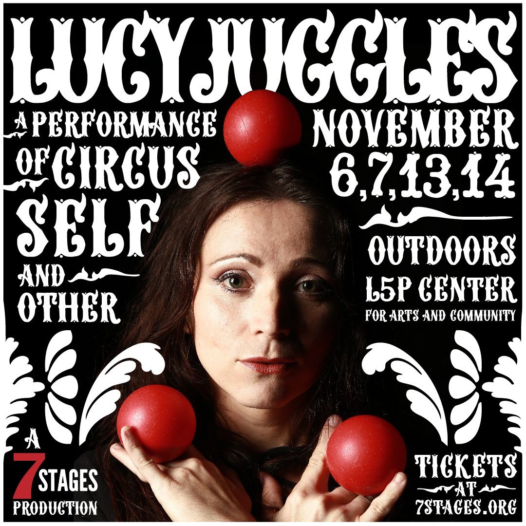 Lucy Juggles: A Performance of Circus, Self and Other. Novermber 6, 7, 13,and 14. Outdoors at Little 5 Points Center for Arts and Community. A 7 Stages Production.