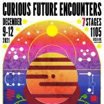 CURIOUS FUTURE ENCOUNTERS. December 9-12, 2021 at 7 Stages. 1105 Euclid Ave. Atlanta, GA 30306. Tickets available at 7Stages.org/tickets