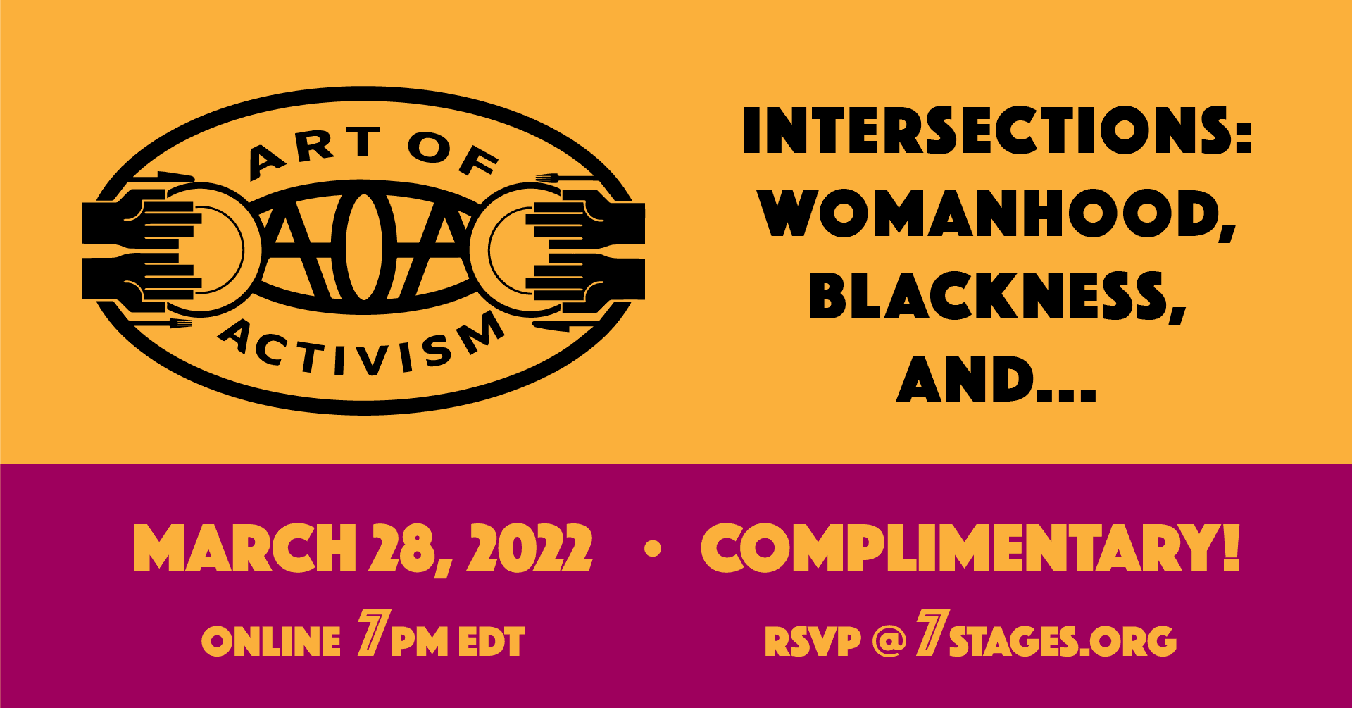 Art of Activism Intersections: Womanhood, Blackness, and... March 28, 2022. Online at 7 p.m. EDT. Complimentary. RSVP at 7Stages.org
