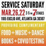 Service Saturday. March 26, 2022 from 2 to 5 p.m. at 7 Stages. 1105 Euclid Ave, Atlanta, GA 30307. Providing complimentary food, music, dance, books, COVID testing