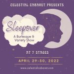 Celestial Cabaret Presents Sleepover, A burlesque and variety show at 7 Stages. April 29-30, 2022. www.celestialcabaret.com