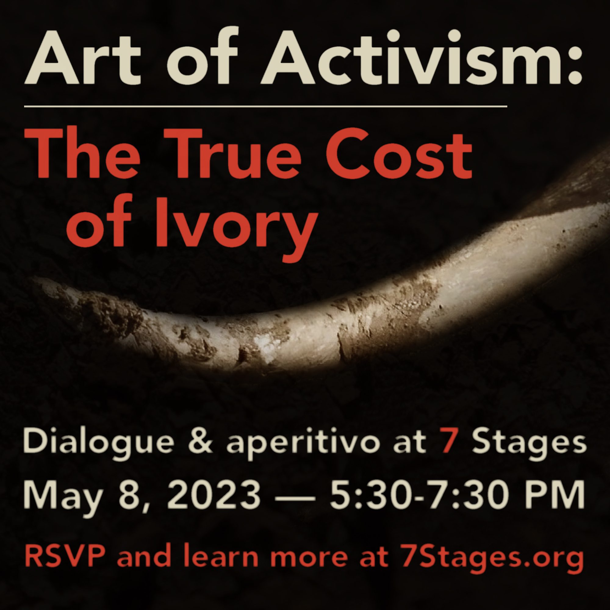 Art of Activism: The True Cost of Ivory. Dialogue and aperitivo at 7 Stages. May 8, 2023 from 5:30 to 7:30 PM. RSVP and learn more at 7stages.org