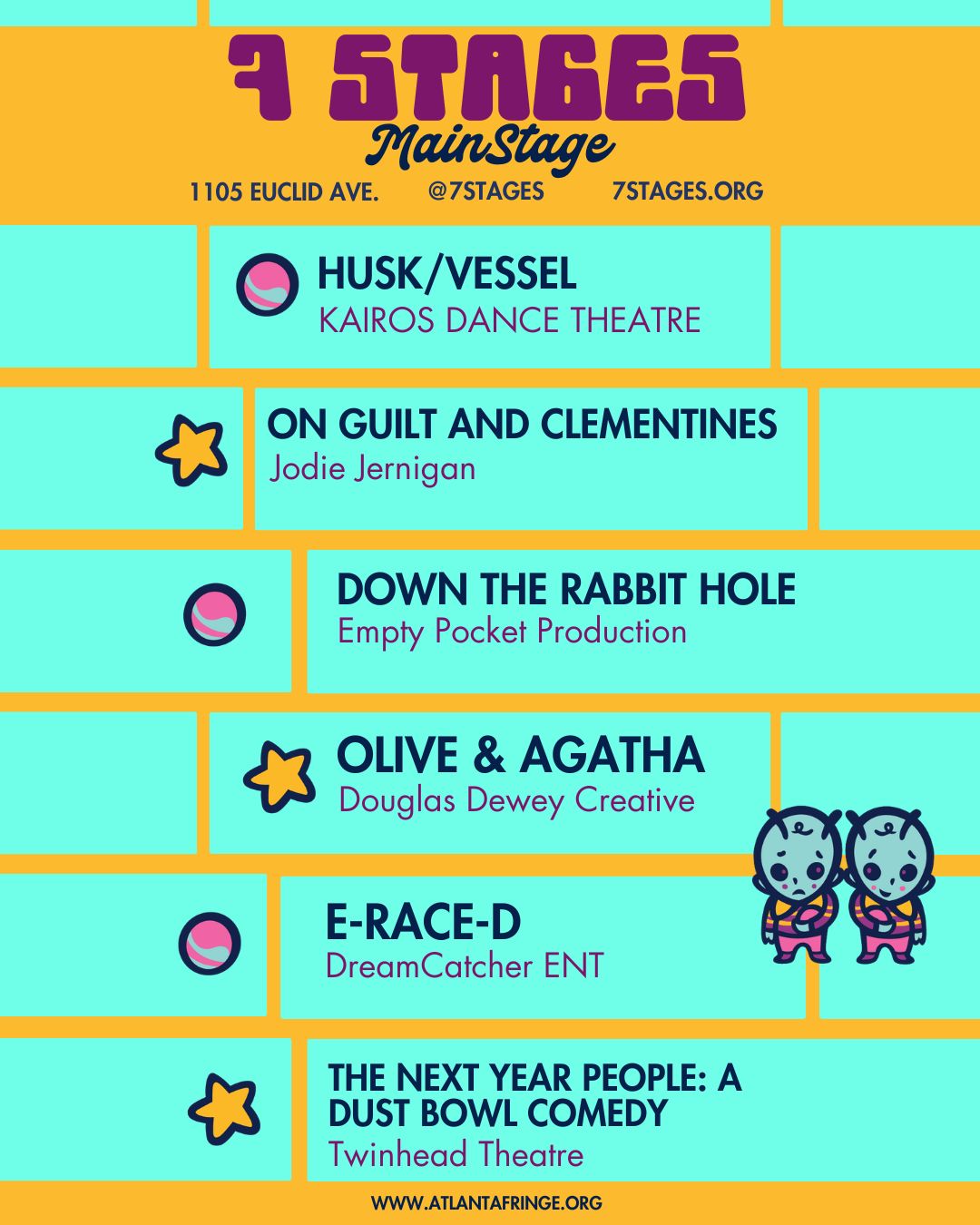 7 Stages Mainstage. Husk/Vessel by Kairos Dance Theatre. On Guilt and Clementines by Jodie Jernigan. Down The Rabbit Hole by Empty Pocket Production. Olive and Agatha by Douglas Dewey Creative. E-Race-D by Dreamcatcher ENT. The Next Year People: A Dust Bowl Comedy by Twinhead Theatre.